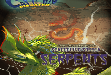 Day Needs Saving? 'tis a Job For 'Captain Disaster in: The Trouble With Screeching Sapper Serpents'